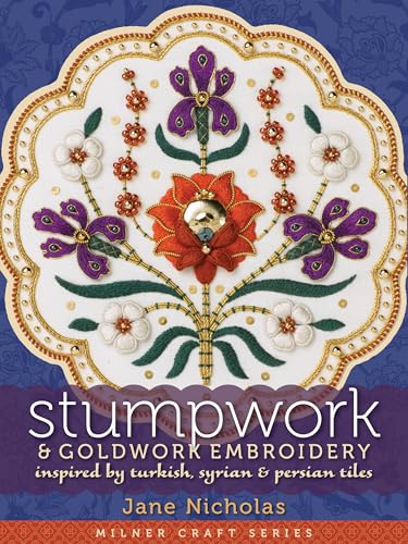 Stumpwork & Goldwork Embroidery: Inspired by Turkish, Syrian & Persian Tiles (Milner Craft Series)