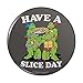 Teenage Mutant Ninja Turtles Have a Slice Day Pinback Button Pin