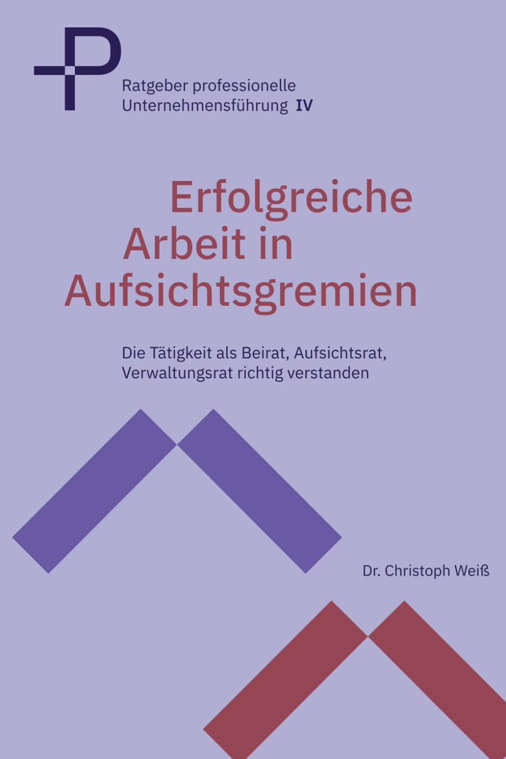 Erfolgreiche Arbeit in Aufsichtsgremien: Die Tätigkeit als Beirat, Aufsichtsrat, Verwaltungsrat richtig verstanden: 4 (Ratgeber professionelle Unternehmensführung)