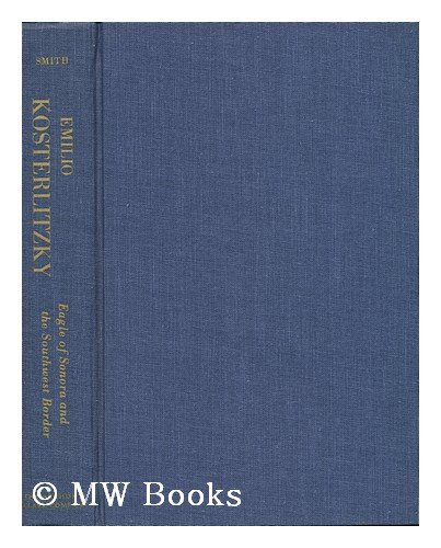 Emilio Kosterlitzky, eagle of Sonora and the Southwest border, (Frontier military series)