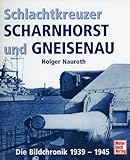  Schlachtkreuzer Scharnhorst und Gneisenau. Die Bildchronik 1939 - 1945