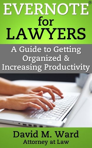 Evernote for Lawyers: A Guide to Getting Organized & Increasing Productivity (Law Practice Management Book 1)