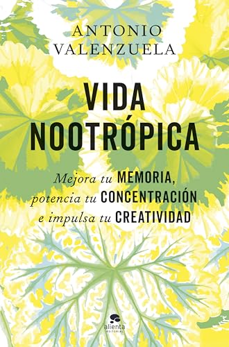 Vida nootrópica: Mejora tu memoria, potencia tu concentración e impulsa tu creatividad (Alienta)