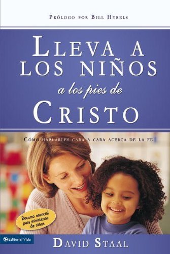 Lleva A los Ninos A los Pies de Cristo: Como Hablarles Cara A Cara Acerca de la Fe by David Staal (2009-01-07)