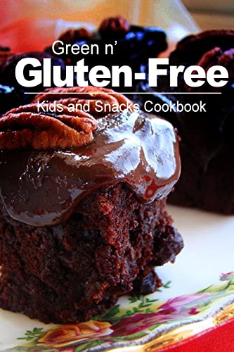 Green n' Gluten-Free - Kids and Snacks Cookbook: Gluten-Free cookbook series for the real Gluten-Free diet eaters