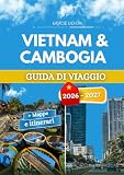 VIETNAM & CAMBOGIA GUIDA DI VIAGGIO 2026 - 2027: Consigli da insider, esperienze locali e suggerimenti pratici per ogni viaggiatore.