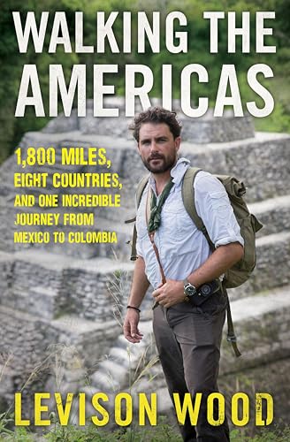 Walking the Americas: 1,800 Miles, Eight Countries, and One Incredible Journey from Mexico to Colombia