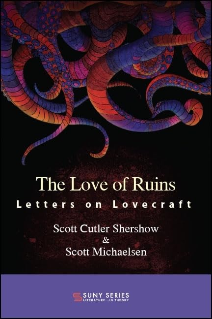 The Love of Ruins: Letters on Lovecraft (SUNY series, Literature...in Theory)