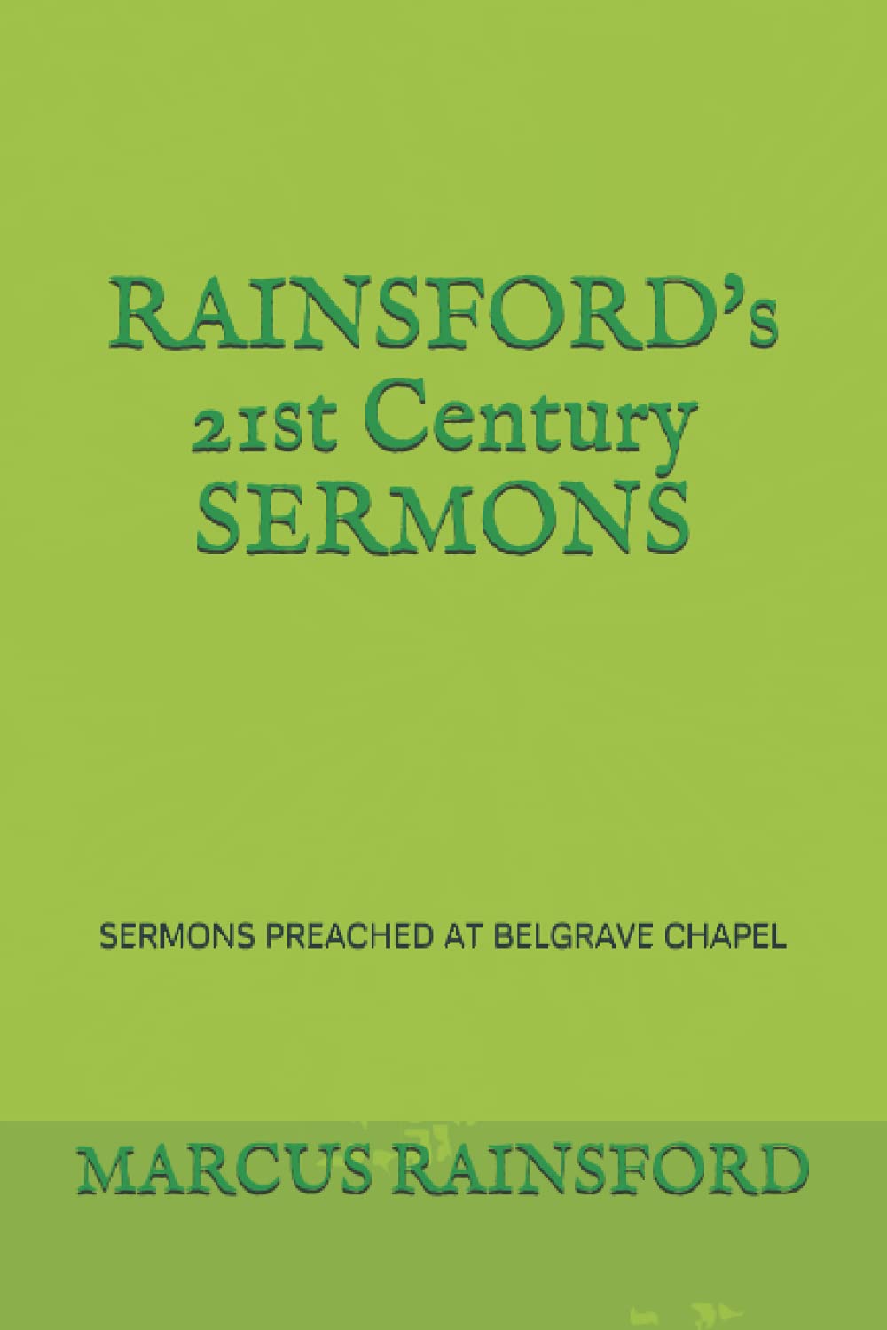 RAINSFORD's 21st Century SERMONS: SERMONS PREACHED AT BELGRAVE CHAPEL