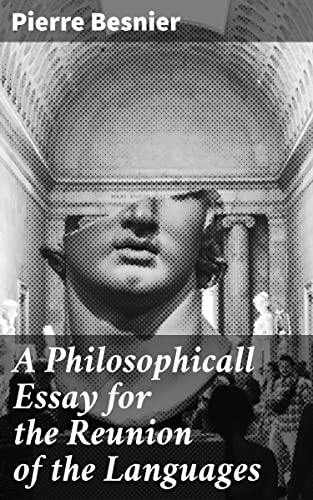 A Philosophicall Essay for the Reunion of the Languages: Or, The Art of Knowing All by the Mastery of One (English Edition)