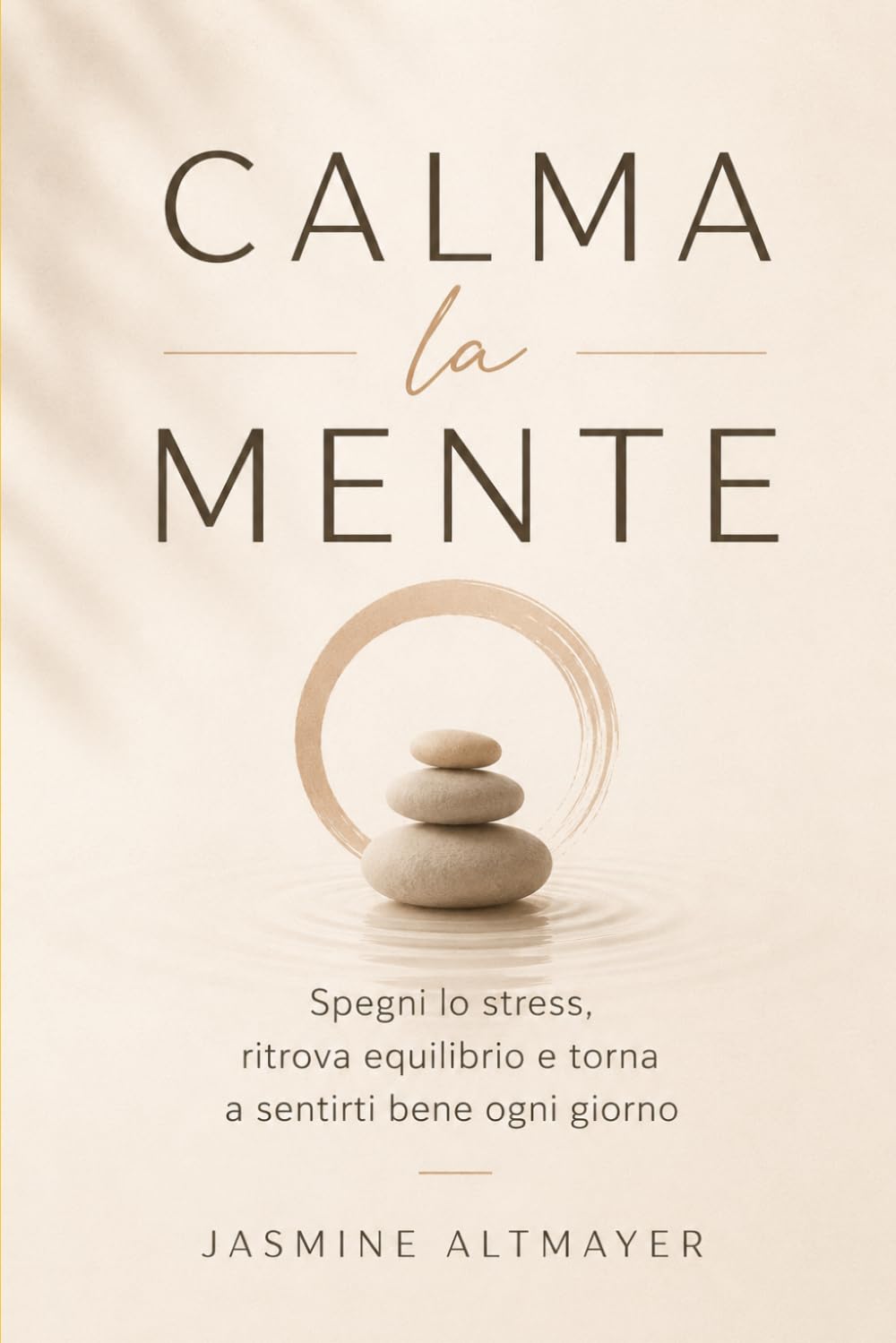Calma la mente: Spegni lo stress, ritrova equilibrio e torna a sentirti bene ogni giorno