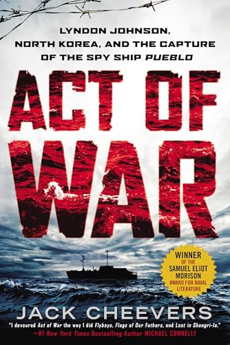 Act of War: Lyndon Johnson, North Korea, and the Capture of the Spy Ship Pueblo