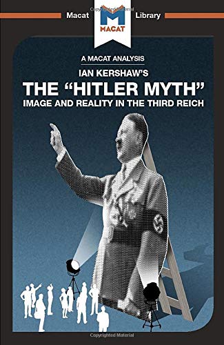 An Analysis of Ian Kershaw's The "Hitler Myth": Image and Reality in the Third Reich (The Macat Library)