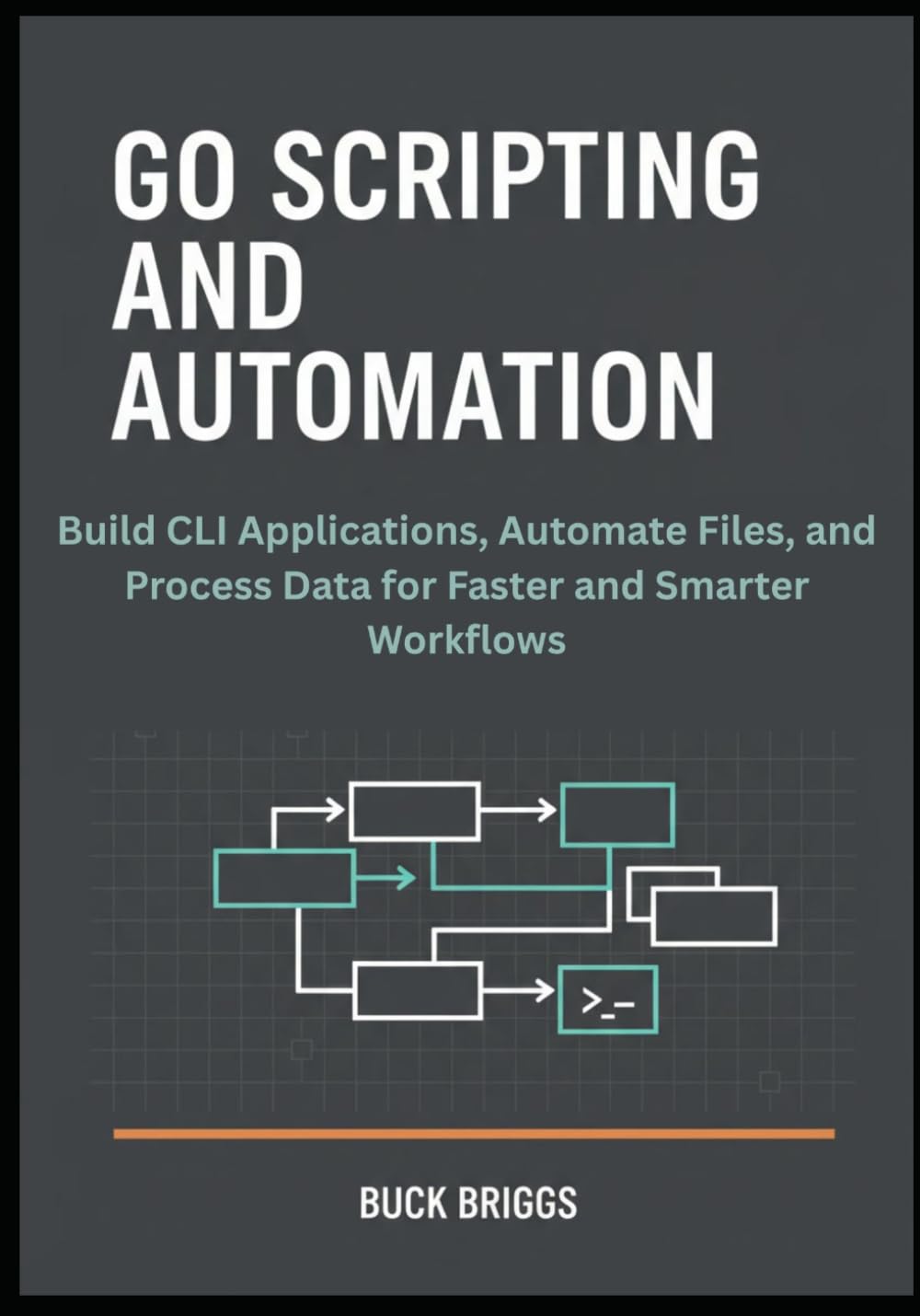 Go Scripting and Automation: Build CLI Applications, Automate Files, and Process Data for Faster and Smarter Workflows