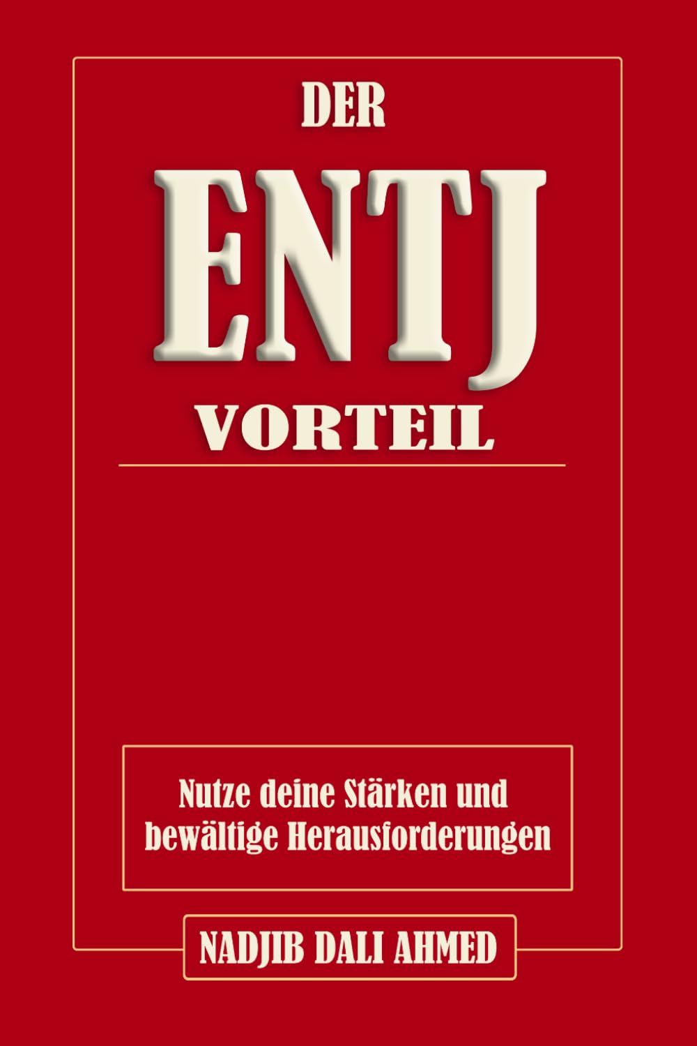 DER ENTJ-VORTEIL: Nutze deine Stärken und bewältige Herausforderungen (DER MBTI-VORTEIL)