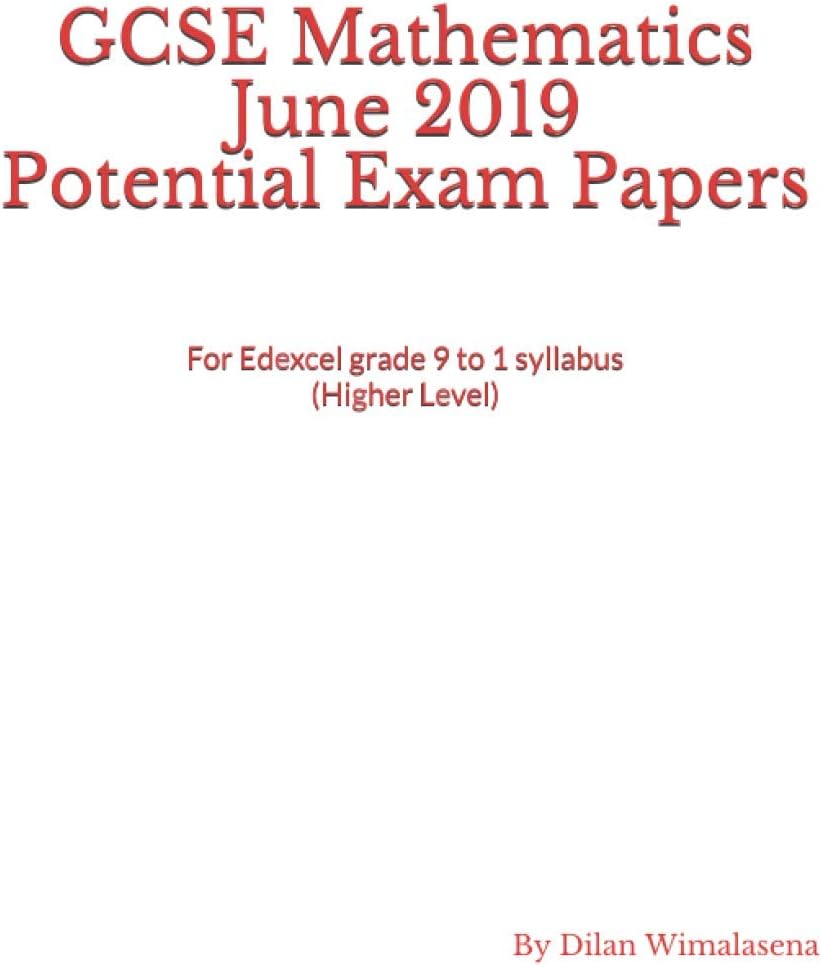 GCSE Mathematics June 2019 Potential Exam Papers: For the Edexcel grade 9 to 1 syllabus (Higher Level)