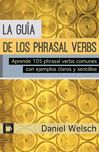 La Guía de los Phrasal Verbs: Aprende 105 phrasal verbs comunes con ejemplos claros y sencillos