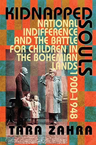 Kidnapped Souls: National Indifference and the Battle for Children in the Bohemian Lands, 1900–1948 (English Edition)