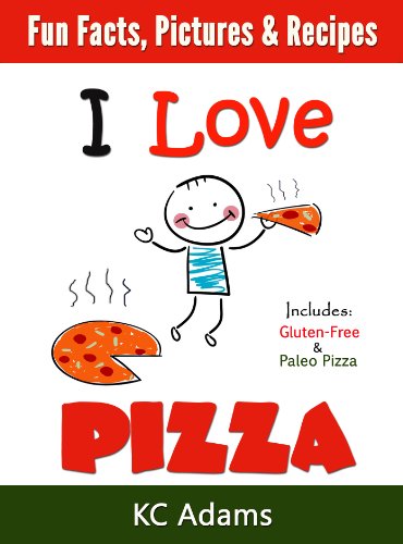 I Love Pizza: A Family Book with Fun Facts, Pictures & Yummy Pizza Recipes