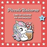 Piccolo unicorno - Libro da colorare per una ragazza .: Avventura e divertimento...