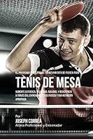 El Programa Completo de Entrenamiento de Fuerza Para Tenis de Mesa: Aumente Su Fuerza, Velocidad, Agilidad, Y Resistencia a Traves del Entrenamiento de Fuerza Y Una Nutricion Apropiada 1519571704 Book Cover