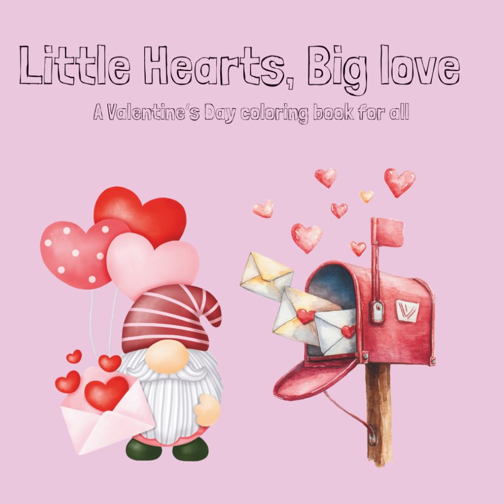 Little Hearts, Big Lov: A Valentine’s Day Coloring Book for All Ages