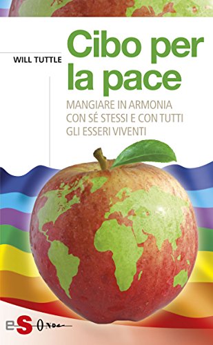 Cibo per la pace: Mangiare in armonia con sé stessi e cn tutti gli esseri viventi Cibo per la pace: Mangiare in armonia con sé stessi e cn tutti gli esseri viventi