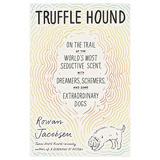 Truffle Hound: On the Trail of the World’s Most Seductive Scent, with Dreamers, Schemers, and Some Extraordinary Dogs