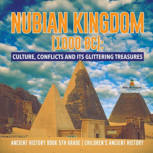 Nubian Kingdom (1000 BC) : Culture, Conflicts and Its Glittering Treasures | Ancient History Book 5th Grade | Children's Ancient History