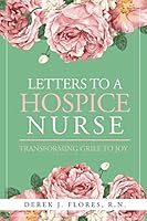 LETTERS TO A HOSPICE NURSE: Transforming Grief to Joy 1732242445 Book Cover