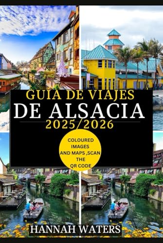 GUÍA DE VIAJES DE ALSACIA 2025/2026: Explorando Estrasburgo, Colmar Y