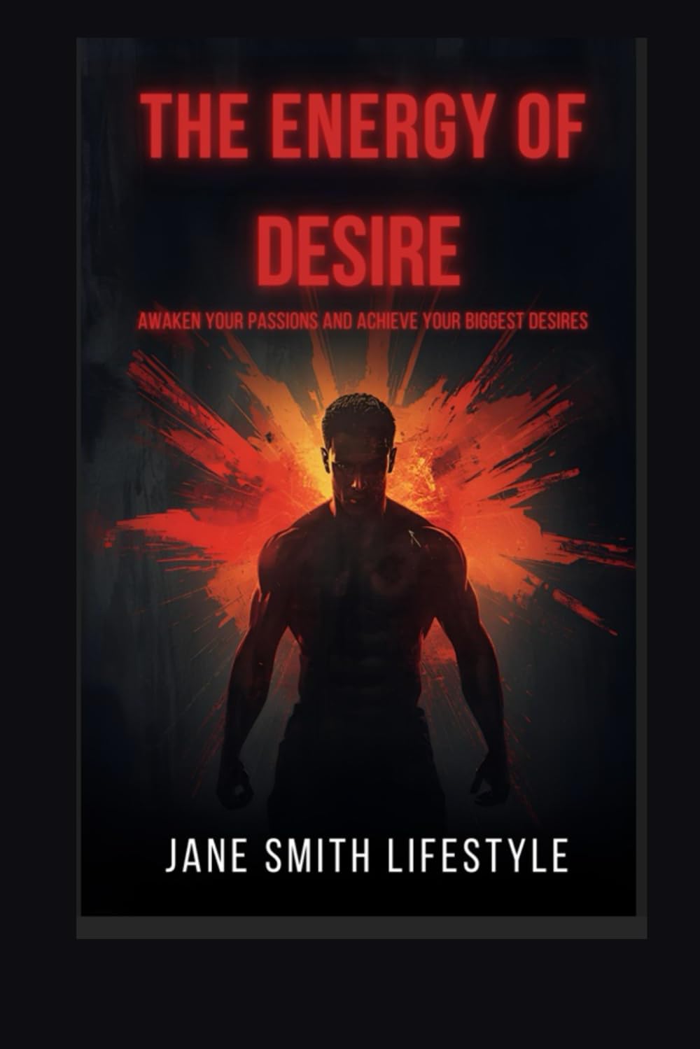 The Energy of Desire: Awaken your passions and achieve your biggest desires (The Magnetic Confidence 10 Book Series)