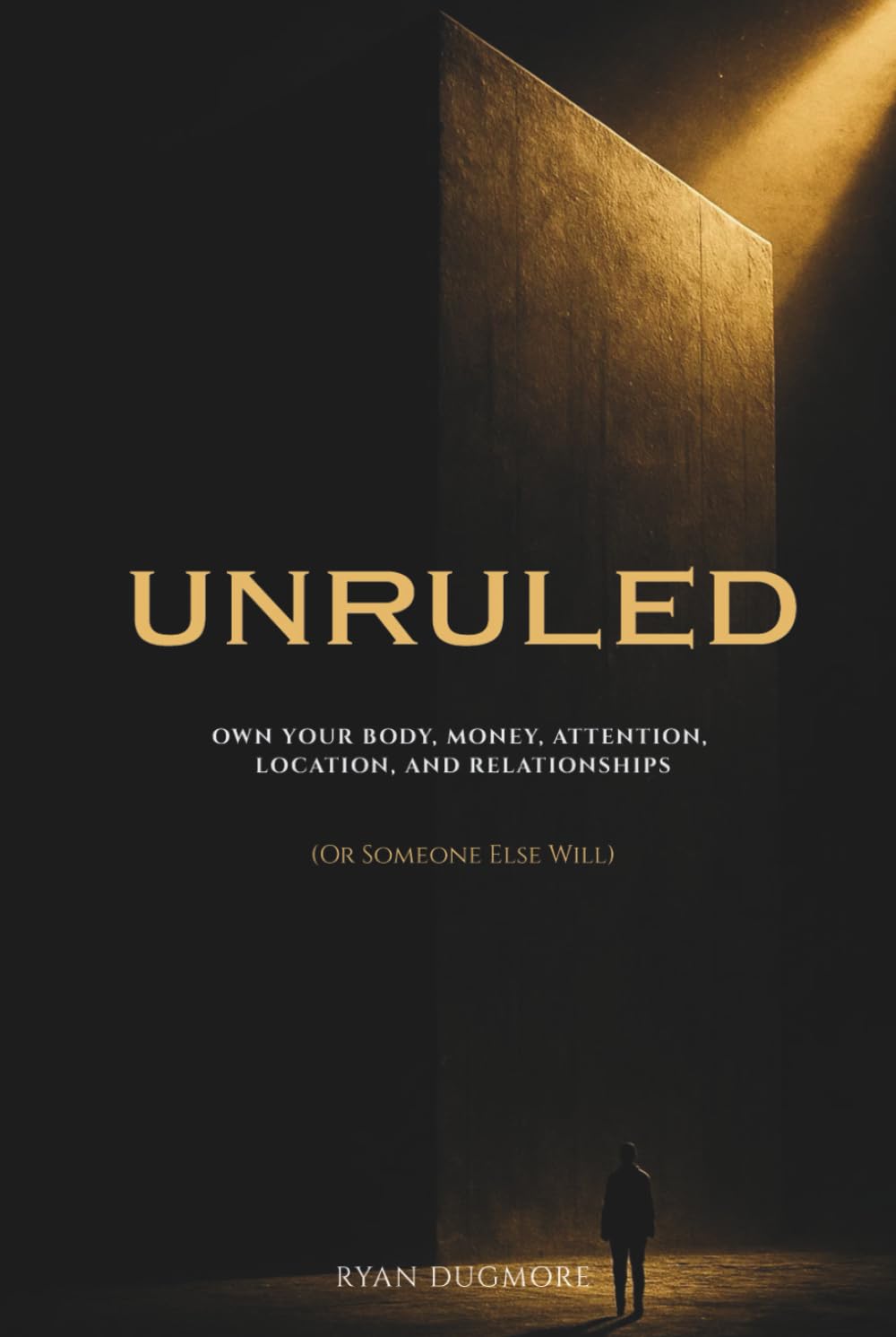 UNRULED: Own Your Body, Money, Attention, Location, and Relationships (Or Someone Else Will)