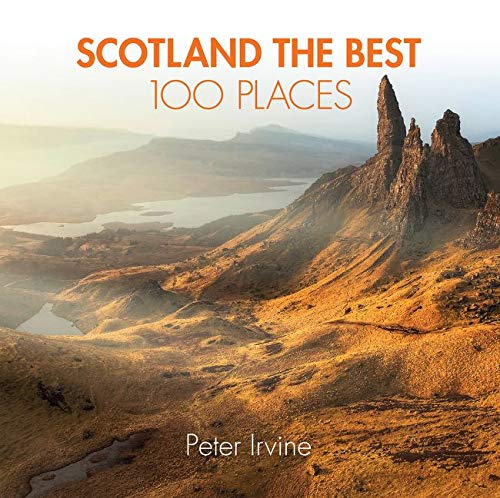 Scotland the Best 100 Places: Extraordinary Places and Where Best to Walk, Eat and Sleep Scotland the Best 100 Places: Extraordinary Places and Where Best to Walk, Eat and Sleep