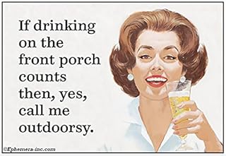 If drinking on the front porch counts then, yes, call me outdoorsy. -6279