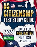 US Citizenship Test Study Guide: The Easiest and Fully Updated Study Guide with All 128 Civics QuestionsClear, Simple, and Built for Non-Native English Speakers to Master the Test with Confidence