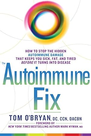 The Autoimmune Fix: How to Stop the Hidden Autoimmune Damage That Keeps You Sick, Fat, and Tired Before It Turns Into Disease