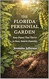 The Florida Perennial Garden: Easy Plants That Thrive in Heat, Sand & Humidity