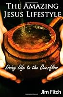 The Amazing Jesus Lifestyle: Living Life to the Overflow 1480027626 Book Cover