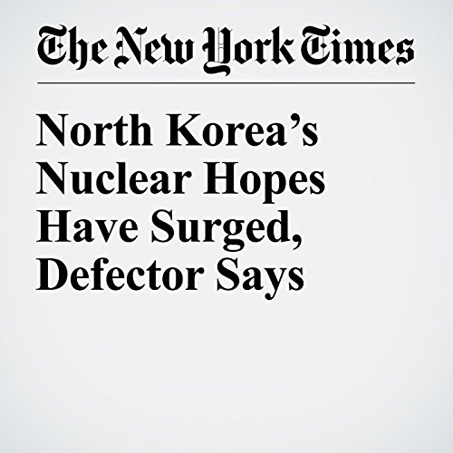 North Korea&rsquo;s Nuclear Hopes Have Surged, Defector Says cover art