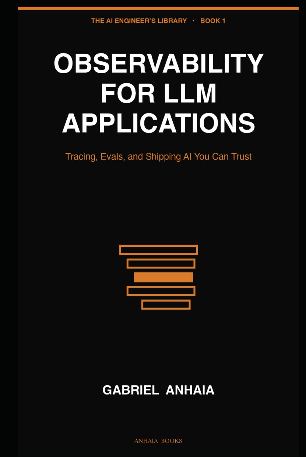 Observability for LLM Applications: Tracing, Evals, and Shipping AI You Can Trust (The AI Engineer’s Library)