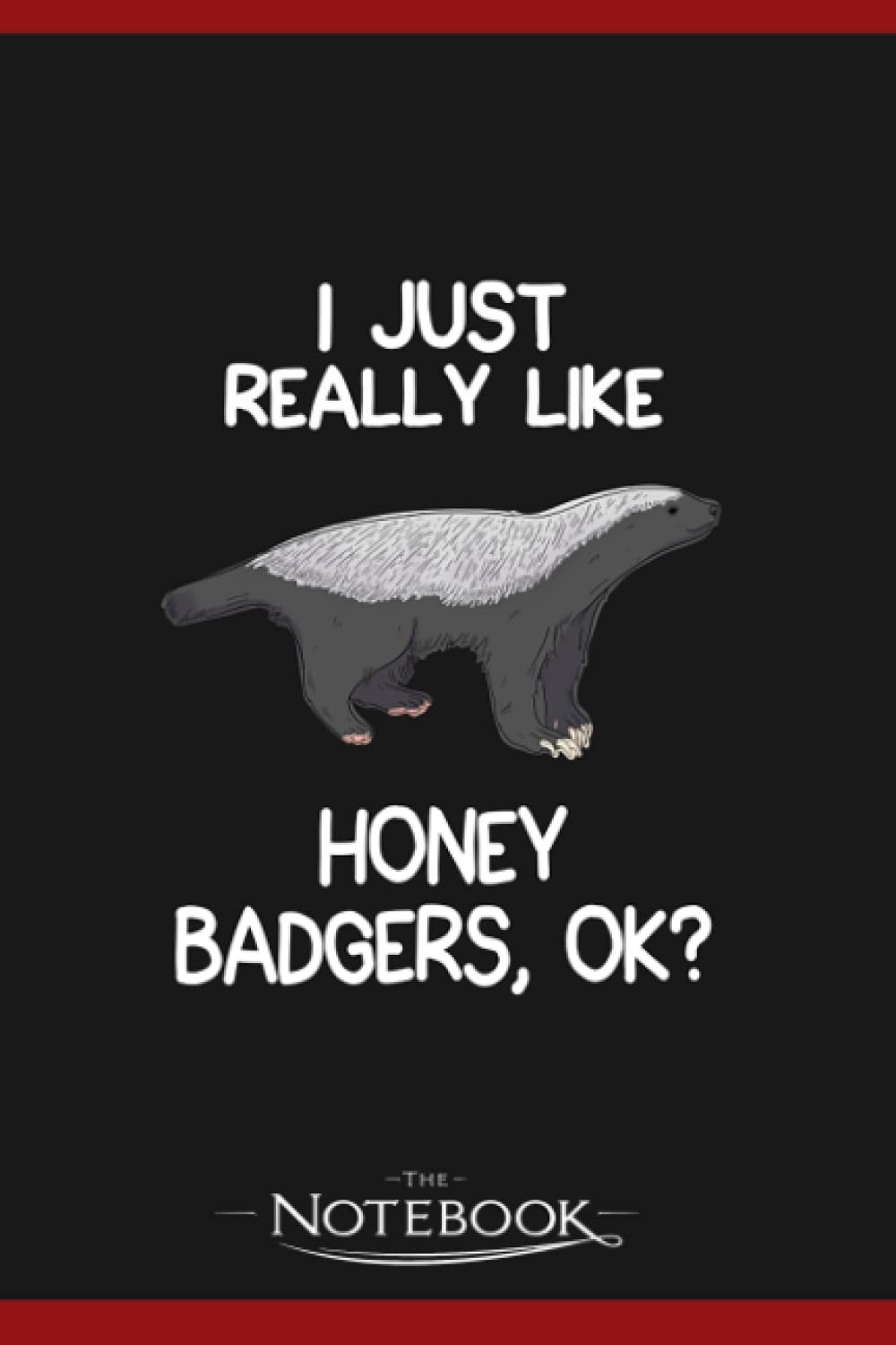 I Just Really Like Honey Badgers Notebook: 120 pages 6x9 inches| Gratitude Journal Notebook Gift For All Ages All Genders