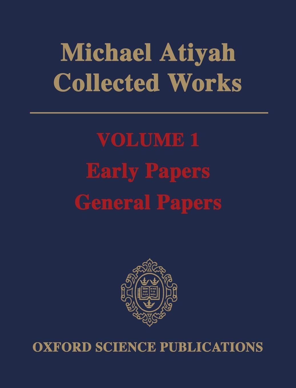 Michael Atiyah: Collected Works: Volume 1: Early Papers; General PapersVolume 1: Early Papers; General Papers (Oxford Science Publications)