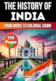 The History of India: From Indus to Colonial Dawn (The History of Countries)