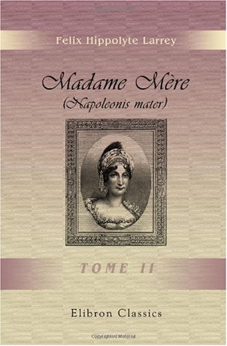 Madame Mère (Napoleonis mater): Essai historique. Tome 2
