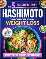 The 5-Ingredient Hashimoto Cookbook for Weight Loss: Anti-Inflammatory, Healthy, and Ready-to-Eat Recipes in 20 Minutes to Reduce Brain Fog, Bloating, and Boost Metabolism Without Sacrificing Taste B0F4N3PVQ9 Book Cover