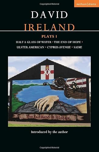David Ireland Plays 1: Half a Glass of Water; The End of Hope; Ulster American; Cyprus Avenue; Sadie