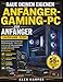 Baue deinen eigenen Anfänger-Gaming-PC (Ausgabe 2026): Bauen Sie Schritt für Schritt einen HochleistungsPC – eine visuelle Anleitung, um Teile ... um die Spielleistung zu maximieren