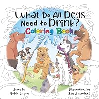 What Do All Dogs Need to Drink?: Coloring Book 196592915X Book Cover