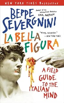 La Bella Figura A Field Guide to the Italian Mind
